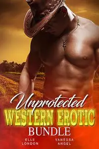 «Unprotected Western Erotic Bundle» by Elle London, Vanessa Angel