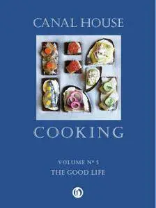 Canal House Cooking Volume № 5: The Good Life