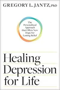 Healing Depression for Life: The Personalized Approach that Offers New Hope for Lasting Relief