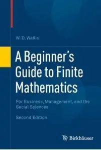 A Beginner's Guide to Finite Mathematics: For Business, Management, and the Social Sciences (2nd edition) (repost)