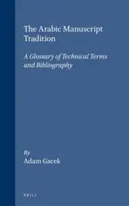 The Arabic Manuscript Tradition the Arabic Manuscript Tradition: A Glossary of Technical Terms(Repost)