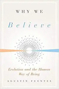Why We Believe: Evolution and the Human Way of Being