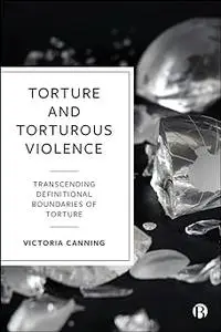 Torture and Torturous Violence: Transcending Definitions of Torture