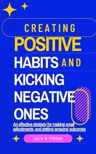 Creating Positive Habits And Kicking Negative Ones