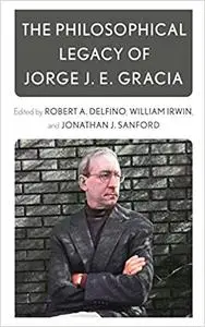 The Philosophical Legacy of Jorge J. E. Gracia