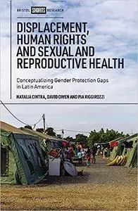 Displacement, Human Rights and Sexual and Reproductive Health: Conceptualizing Gender Protection Gaps in Latin America