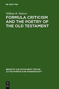 Formula Criticism and the Poetry of the Old Testament (Beihefte Zur Zeitschrift Fa1/4r die Alttestamentliche Wissen)