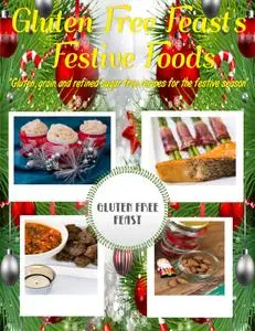 Gluten Free Feast's Festive Foods: Gluten, Grain and Refined Sugar Free Recipes for the Festive Season