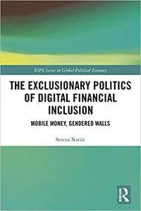 The Exclusionary Politics of Digital Financial Inclusion: Mobile Money, Gendered Walls
