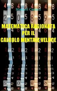 Manuel Carsini - Matematica ragionata per il calcolo mentale veloce