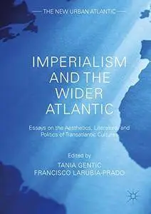 Imperialism and the Wider Atlantic: Essays on the Aesthetics, Literature, and Politics of Transatlantic Cultures