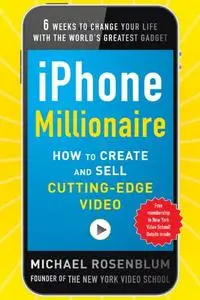 iPhone Millionaire: How to Create and Sell Cutting-Edge Video (Repost)