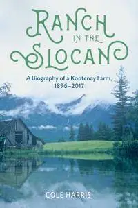 Ranch in the Slocan: A Biography of a Kootenay Farm, 1896–2017