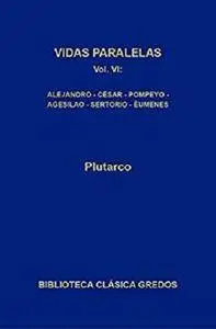 Vidas paralelas VI. Alejandro - César, Agesilao - Pompeyo, Sertorio - Éumenes (Biblioteca Clásica Gredos) [Kindle Edition]