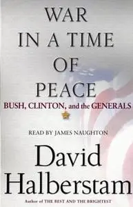 «War in a Time of Peace: Bush, Clinton, and the Generals» by David Halberstam