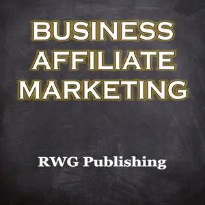 «Business Affiliate Marketing» by RWG Publishing