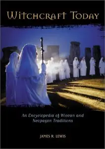 Witchcraft Today: An Encyclopedia of Wiccan and Neopagan Traditions by James R. Lewis [Repost] 