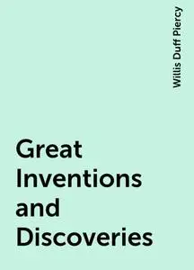 «Great Inventions and Discoveries» by Willis Duff Piercy