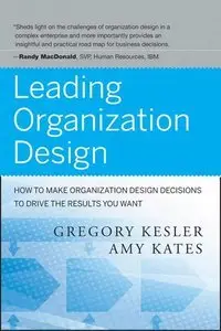 Leading Organization Design: How to Make Organization Design Decisions to Drive the Results You Want (Repost)