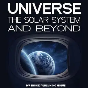 «Universe: The Solar System and Beyond» by My Ebook Publishing House