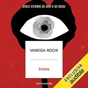 «Eroina꞉ Dieci storie di ieri e di oggi» by Vanessa Roghi