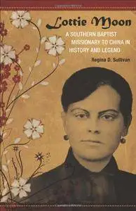 Lottie Moon: A Southern Baptist Missionary to China in History and Legend