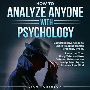 How to Analyze Anyone With Psychology: Comprehensive Guide to Speed- Reading Human Personality Types [Audiobook]