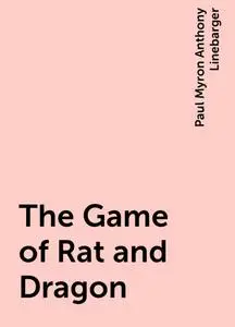 «The Game of Rat and Dragon» by Paul Myron Anthony Linebarger