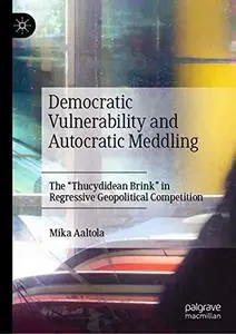 Democratic Vulnerability and Autocratic Meddling: The "Thucydidean Brink" in Regressive Geopolitical Competition