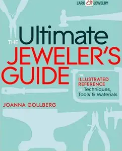 The Ultimate Jeweler's Guide: The Illustrated Reference of Techniques, Tools & Materials (Lark Jewelry Books)