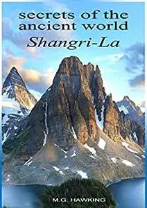 Secrets of the Ancient World, Shangri-La: The Himalayan Journals of M.G. Hawking