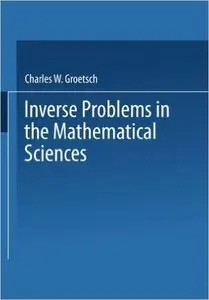 Inverse Problems in the Mathematical Sciences by Charles W. Groetsch