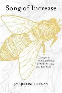 Song of Increase: Listening to the Wisdom of Honeybees for Kinder Beekeeping and a Better World