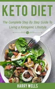 Keto Diet: The Complete Step By Step Guide To Living a Ketogenic Lifestyle