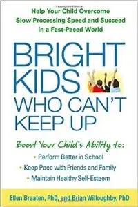 Bright Kids Who Can't Keep Up: Help Your Child Overcome Slow Processing Speed and Succeed in a Fast-Paced World (Repost)