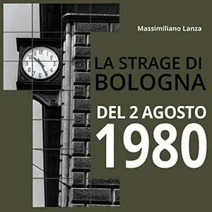 «La strage di Bologna del 2 agosto 1980» by Massimiliano Lanza