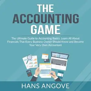 «The Accounting Game: The Ultimate Guide to Accounting Basics, Learn All About Financials That Every Business Owner Shou