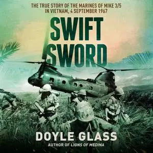 Swift Sword: The True Story of the Marines of Mike 3/5 in Vietnam, 4 September 1967 [Audiobook]