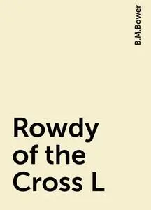 «Rowdy of the Cross L» by B.M.Bower