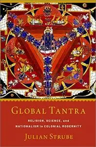 Global Tantra: Religion, Science, and Nationalism in Colonial Modernity