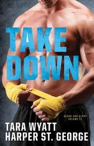 «Take Down» by Tara Wyatt,Harper St. George