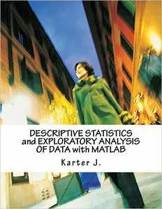 DESCRIPTIVE STATISTICS and EXPLORATORY ANALYSIS OF DATA with MATLAB