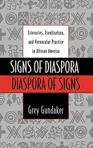 Signs of Diaspora / Diaspora of Signs: Literacies, Creolization, and Vernacular Practice in African America