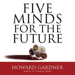 «Five Minds for the Future» by Howard Gardner