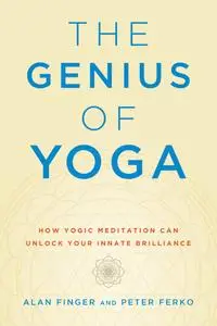 The Genius of Yoga: How Yogic Meditation Can Unlock Your Innate Brilliance