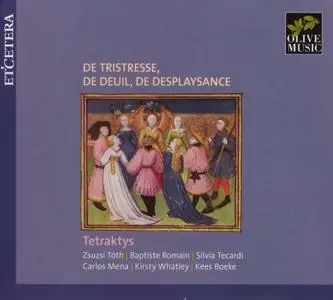 Tetraktys - De tristresse, de deuil, de desplaysance (2014) {Olive-Et'cetera KTC 1911}