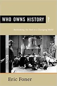 Who Owns History?: Rethinking the Past in a Changing World