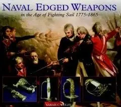 Naval Edged Weapons in the Age of Fighting Sail 1775-1865 - Wolfe (2005)