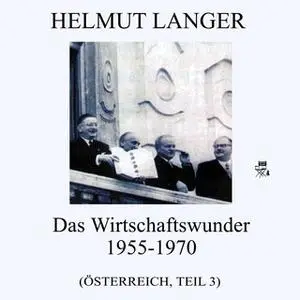 «Österreich - Teil 3: Das Wirtschaftswunder 1955-1970» by Helmut Langer