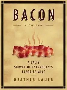 Bacon: A Love Story: A Salty Survey of Everybody's Favorite Meat (Repost)
